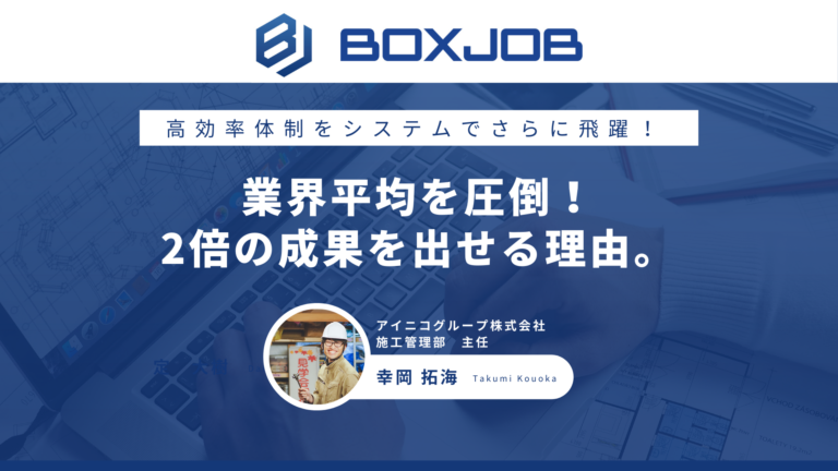 アイニコグループ株式会社様 業界平均を圧倒！年間40棟を管理する現場監督が語る。管理棟数2倍の成果を出す方法。